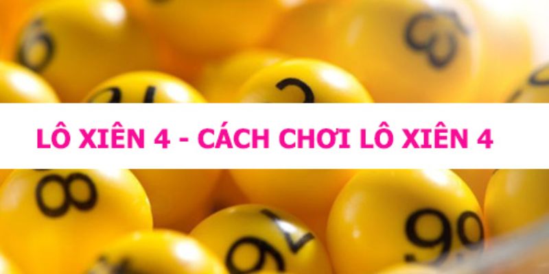 Lo xien 4 an bao nhieu cach choi hieu qua ty le thang cao